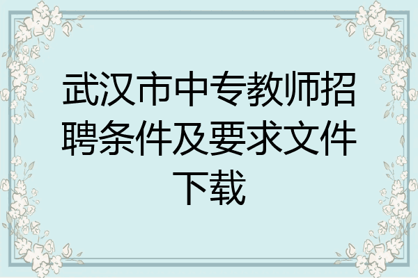 武汉市中专教师招聘条件及要求文件下载