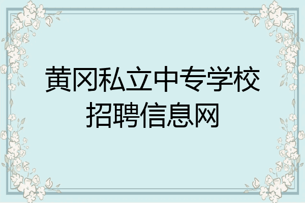 黄冈私立中专学校招聘信息网