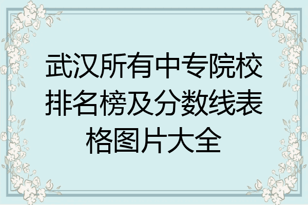 武汉所有中专院校排名榜及分数线表格图片大全
