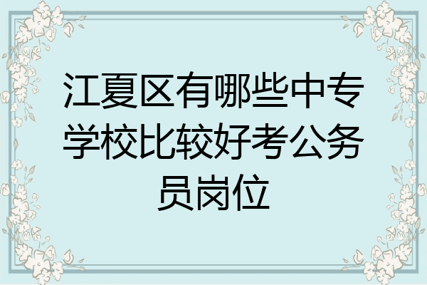 江夏区有哪些中专学校比较好考公务员岗位