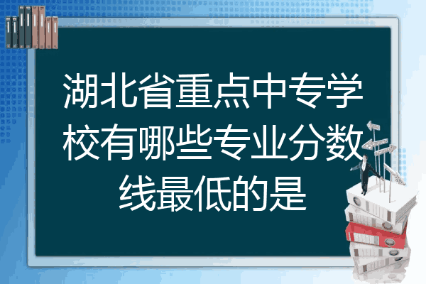 湖北省重点中专学校有哪些专业分数线最低的是