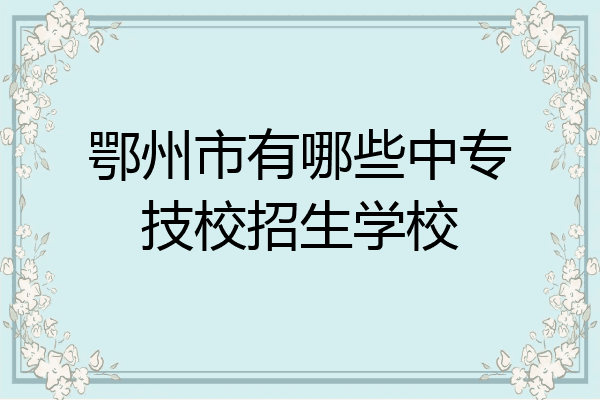 鄂州市有哪些中专技校招生学校