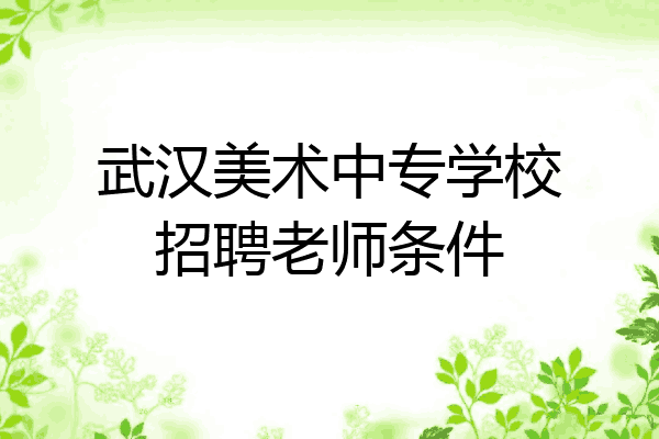 武汉美术中专学校招聘老师条件