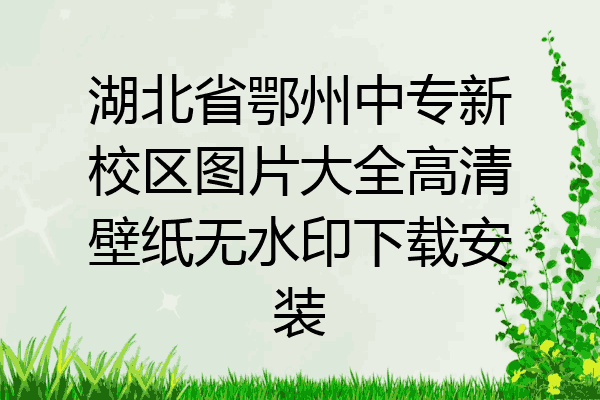 湖北省鄂州中专新校区图片大全高清壁纸无水印下载安装