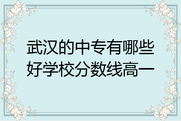 武汉的中专有哪些好学校分数线高一