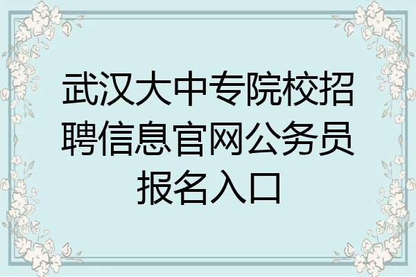 武汉大中专院校招聘信息官网公务员报名入口