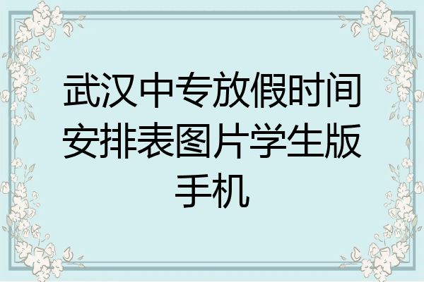 武汉中专放假时间安排表图片学生版手机