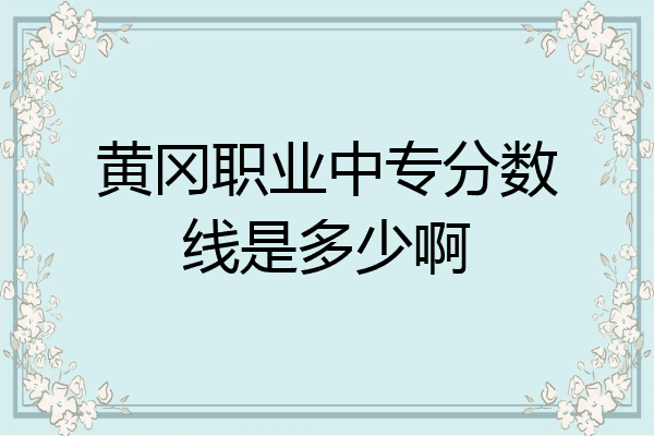黄冈职业中专分数线是多少啊