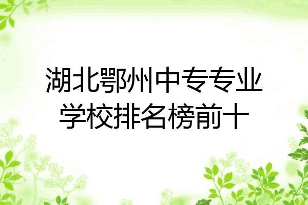湖北鄂州中专专业学校排名榜前十