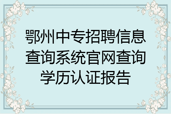 鄂州中专招聘信息查询系统官网查询学历认证报告