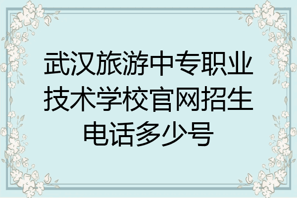 武汉旅游中专职业技术学校官网招生电话多少号