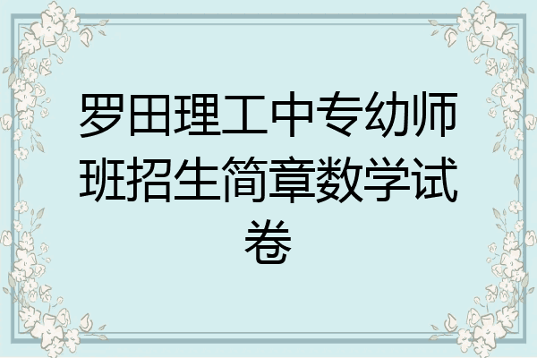 罗田理工中专幼师班招生简章数学试卷