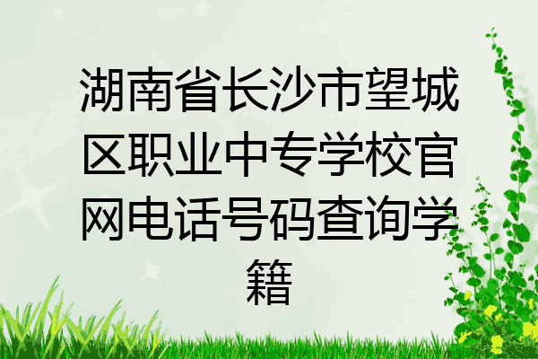 湖南省长沙市望城区职业中专学校官网电话号码查询学籍