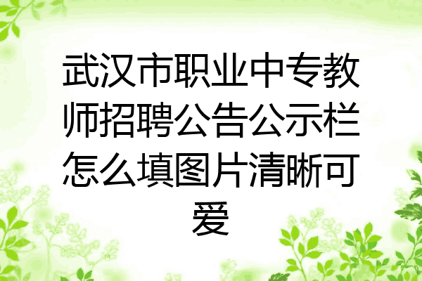武汉市职业中专教师招聘公告公示栏怎么填图片清晰可爱