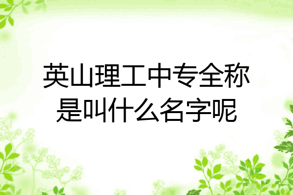 英山理工中专全称是叫什么名字呢