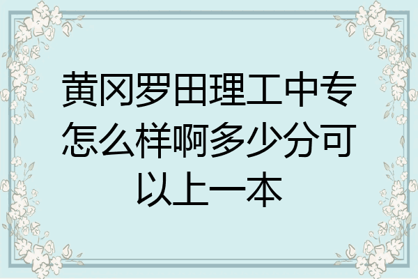 黄冈罗田理工中专怎么样啊多少分可以上一本