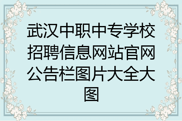武汉中职中专学校招聘信息网站官网公告栏图片大全大图