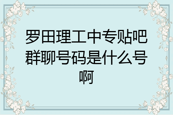 罗田理工中专贴吧群聊号码是什么号啊