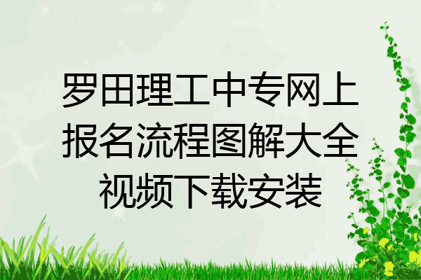 罗田理工中专网上报名流程图解大全视频下载安装