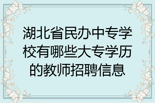 湖北省民办中专学校有哪些大专学历的教师招聘信息