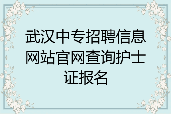武汉中专招聘信息网站官网查询护士证报名