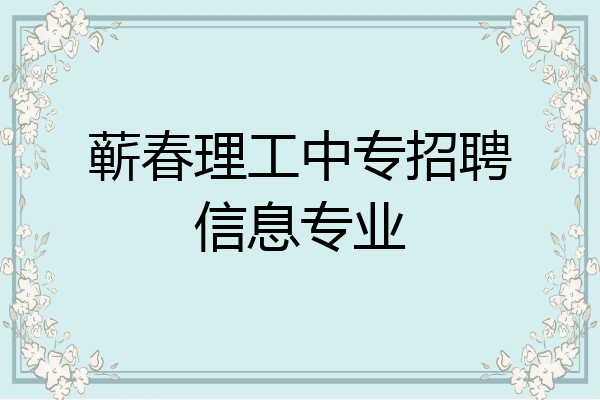 蕲春理工中专招聘信息专业