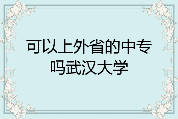 可以上外省的中专吗武汉大学