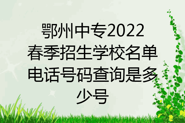 鄂州中专2022春季招生学校名单电话号码查询是多少号