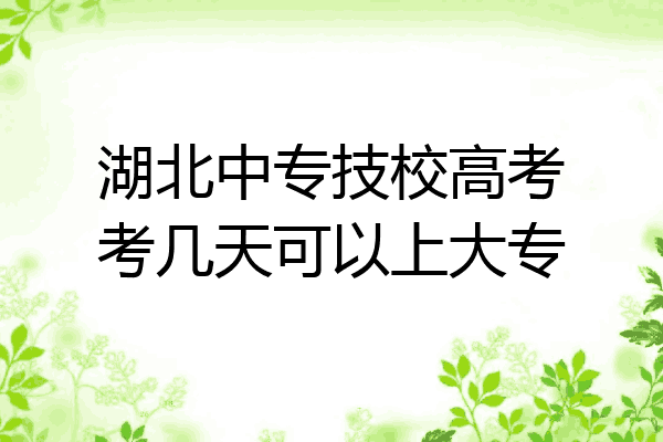 湖北中专技校高考考几天可以上大专