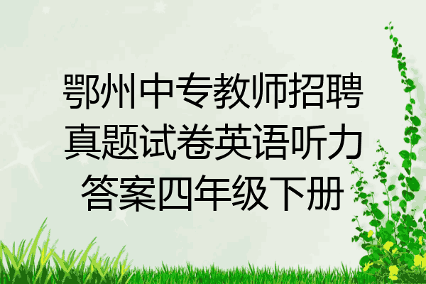 鄂州中专教师招聘真题试卷英语听力答案四年级下册