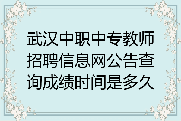 武汉中职中专教师招聘信息网公告查询成绩时间是多久