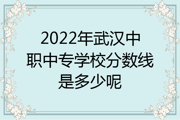 2022年武汉中职中专学校分数线是多少呢
