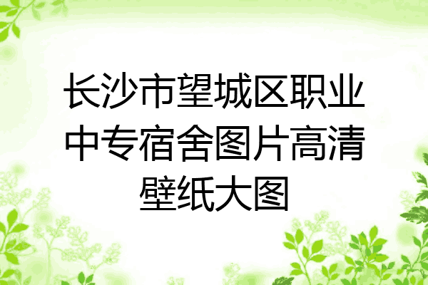 长沙市望城区职业中专宿舍图片高清壁纸大图