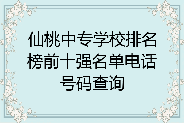 仙桃中专学校排名榜前十强名单电话号码查询