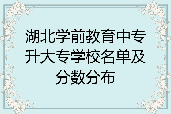 湖北学前教育中专升大专学校名单及分数分布