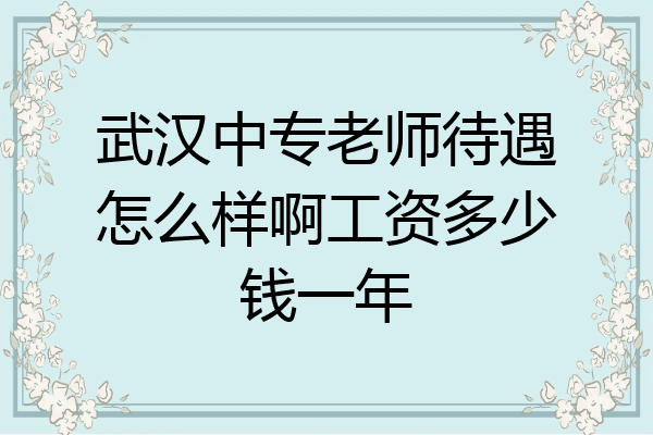 武汉中专老师待遇怎么样啊工资多少钱一年