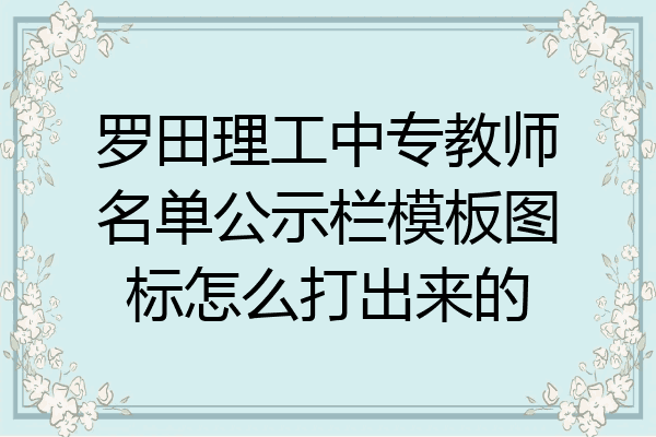 罗田理工中专教师名单公示栏模板图标怎么打出来的