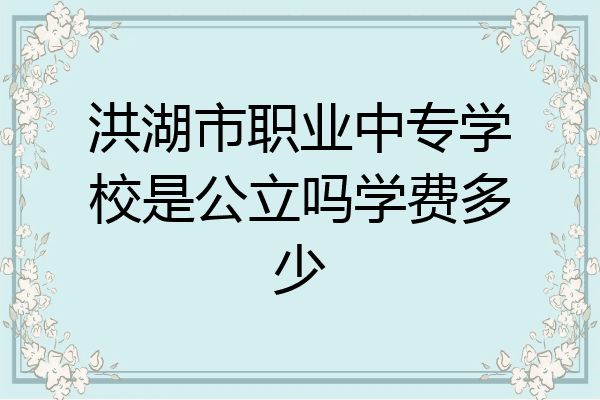 洪湖市职业中专学校是公立吗学费多少