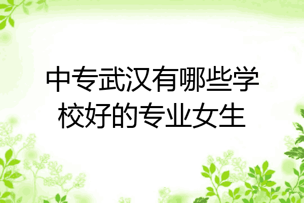 中专武汉有哪些学校好的专业女生