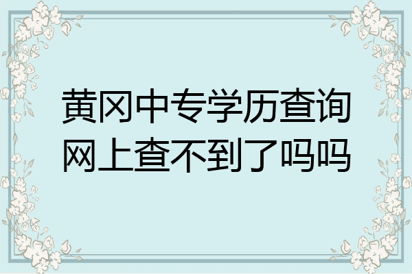黄冈中专学历查询网上查不到了吗吗