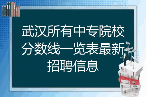 武汉所有中专院校分数线一览表最新招聘信息
