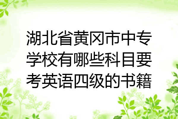 湖北省黄冈市中专学校有哪些科目要考英语四级的书籍