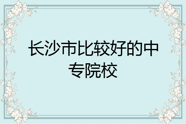 长沙市比较好的中专院校