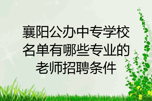 襄阳公办中专学校名单有哪些专业的老师招聘条件
