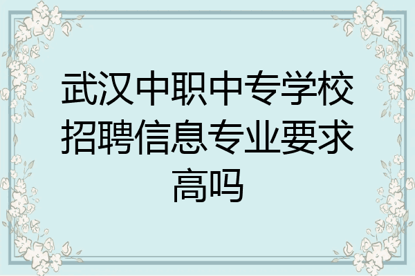 武汉中职中专学校招聘信息专业要求高吗