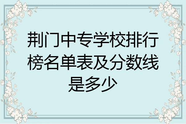 荆门中专学校排行榜名单表及分数线是多少