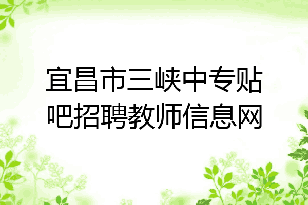 宜昌市三峡中专贴吧招聘教师信息网