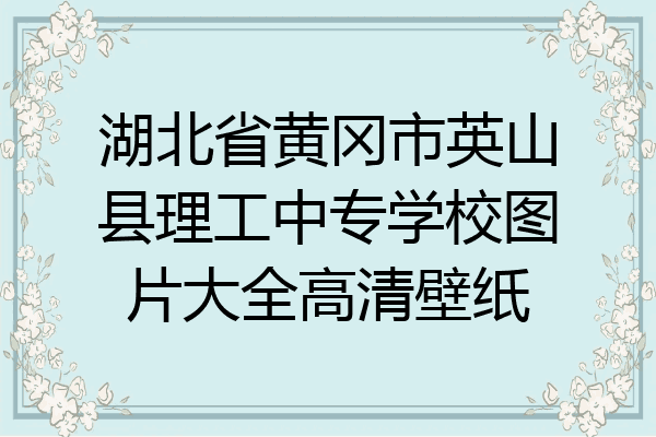 湖北省黄冈市英山县理工中专学校图片大全高清壁纸