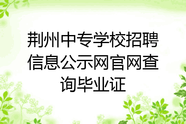 荆州中专学校招聘信息公示网官网查询毕业证