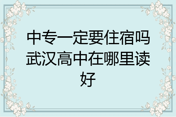 中专一定要住宿吗武汉高中在哪里读好